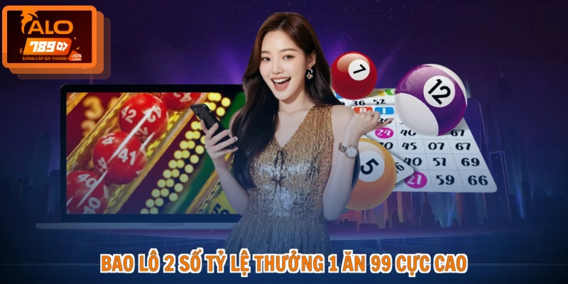 Lô đề ALO789 2 Bao lô 2 số tỷ lệ thưởng 1 ăn 99 cực cao