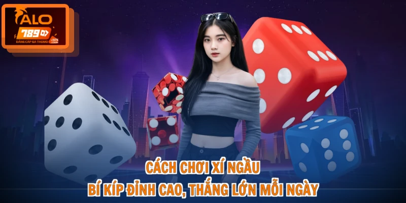 Cách Chơi Xí Ngầu - Bí Kíp Đỉnh Cao, Thắng Lớn Mỗi Ngày