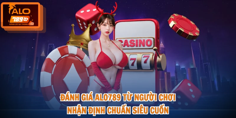 Đánh Giá ALO789 Từ Người Chơi - Nhận Định Chuẩn Siêu Cuốn 1 Đánh Giá ALO789 Từ Người Chơi - Nhận Định Chuẩn Siêu Cuốn