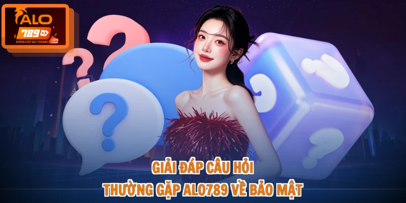 Câu hỏi thường gặp ALO789 1 Giải đáp câu hỏi thường gặp ALO789 về bảo mật