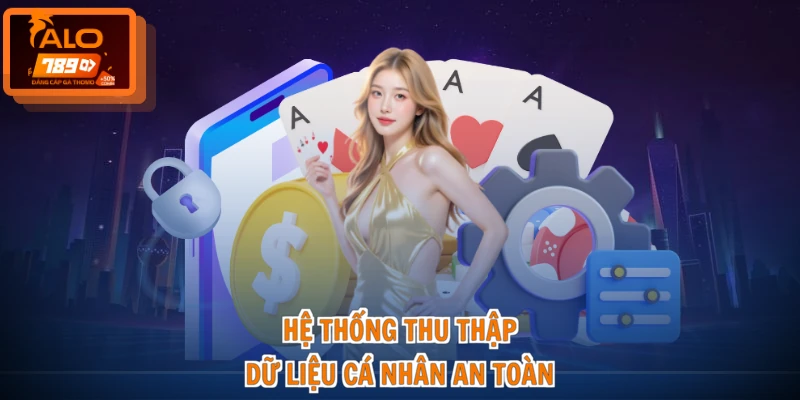 Chính sách bảo mật ALO789 2 Hệ thống thu thập dữ liệu cá nhân an toàn