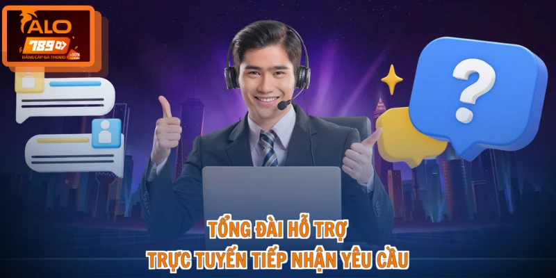 Liên hệ ALO789 2 Tổng đài hỗ trợ trực tuyến tiếp nhận yêu cầu