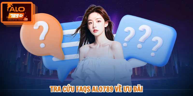 Câu hỏi thường gặp ALO789 2 Tra cứu FAQs ALO789 về ưu đãi